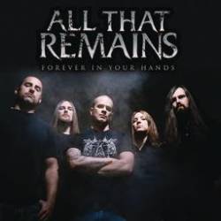 All That Remains : Forever in Your Hands